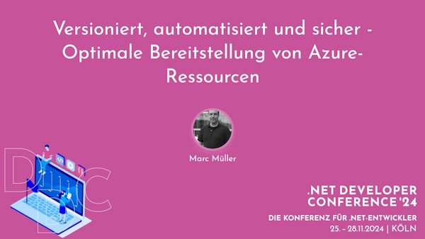 .NET Developer Conference 2024 - Versioniert, automatisiert und sicher - Optimale Bereitstellung von Azure-Ressourcen Image